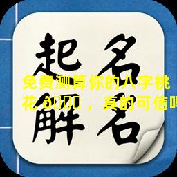 免费测算你的八字桃花 🐎 ，真的可信吗